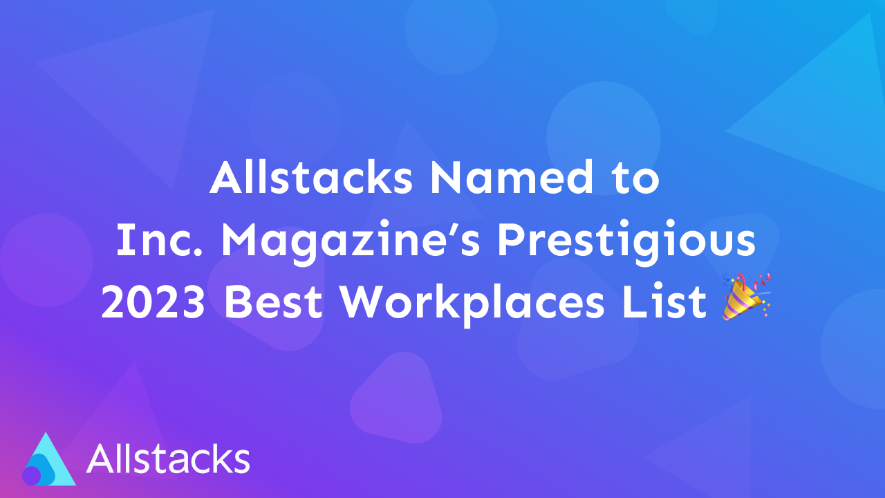 Allstacks named to Inc. Magazine's Prestigious 2023 Best Workplaces List
