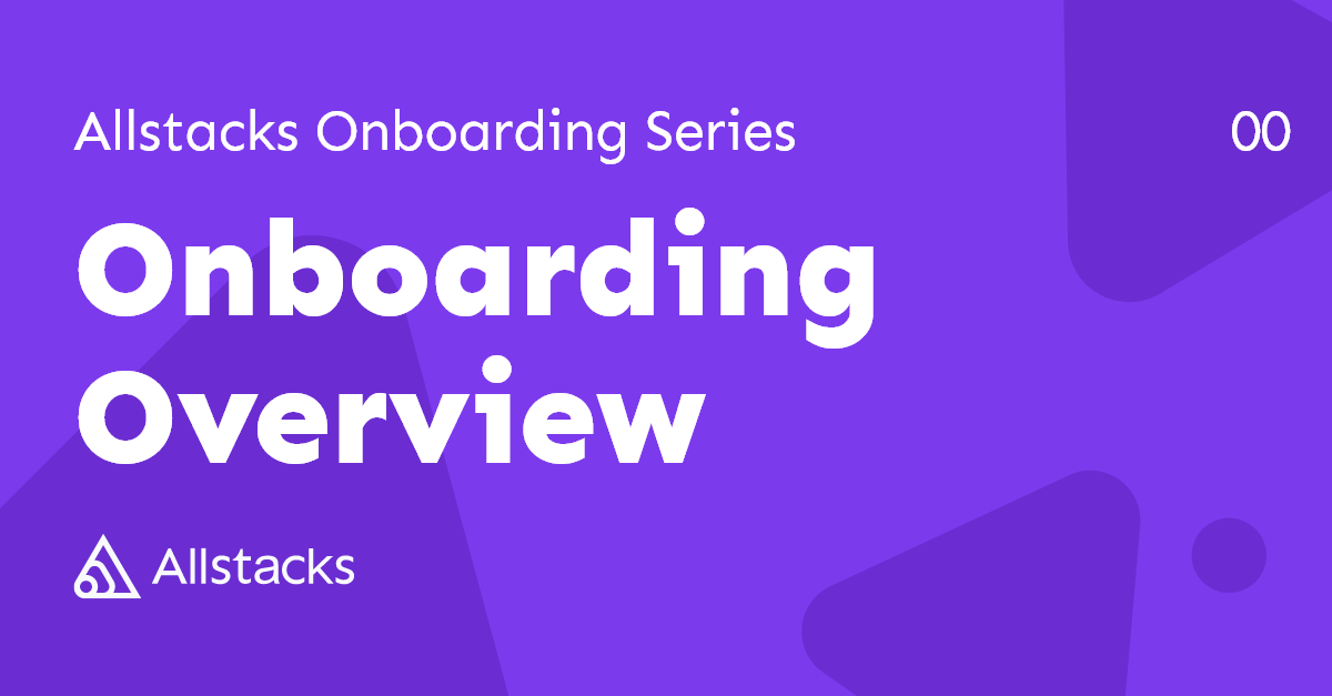 Allstacks Onboarding Series : Onboarding Overview