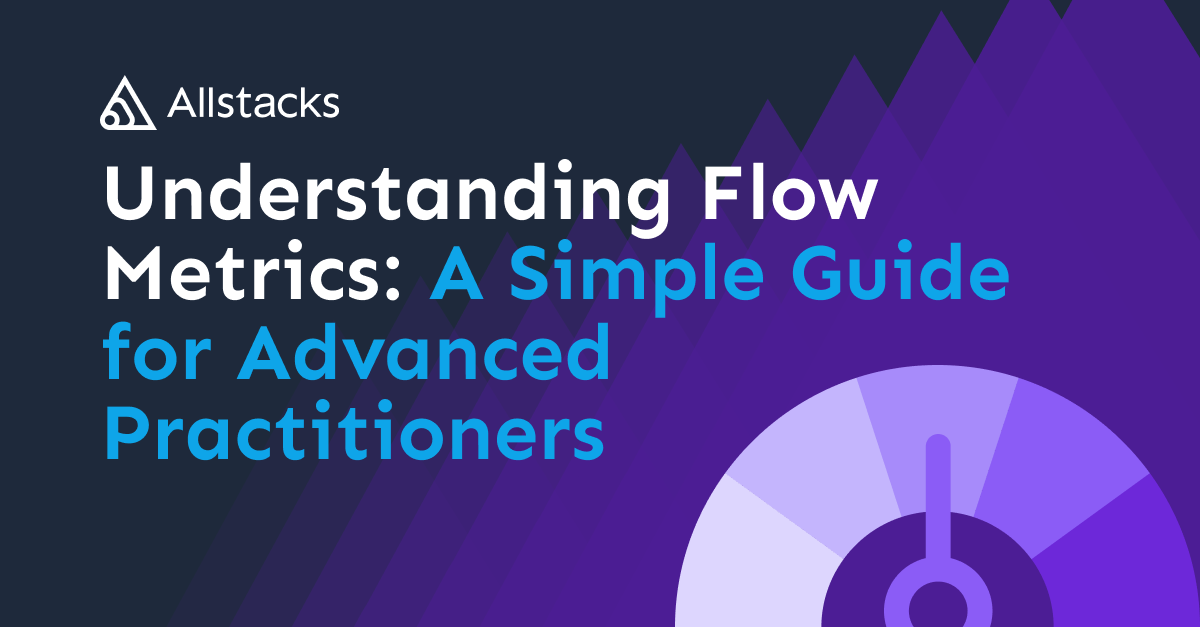 Understanding Flow Metrics: A Simple Guide for Advanced Practitioners by Allstacks