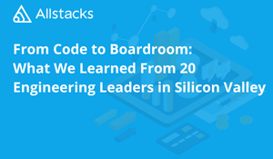 From Code to Boardroom: What We Learned From 20 Engineering Leaders in Silicon Valley