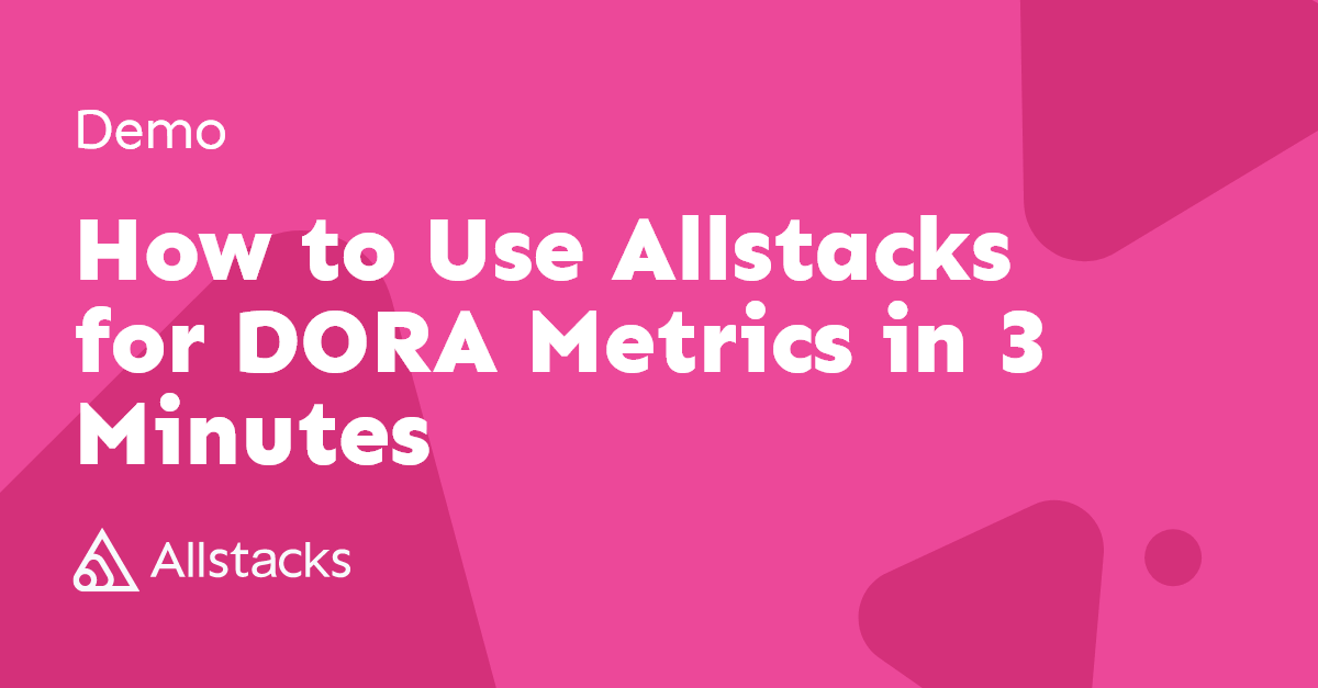 How to Use Allstacks for DORA Metrics in 3 Minutes