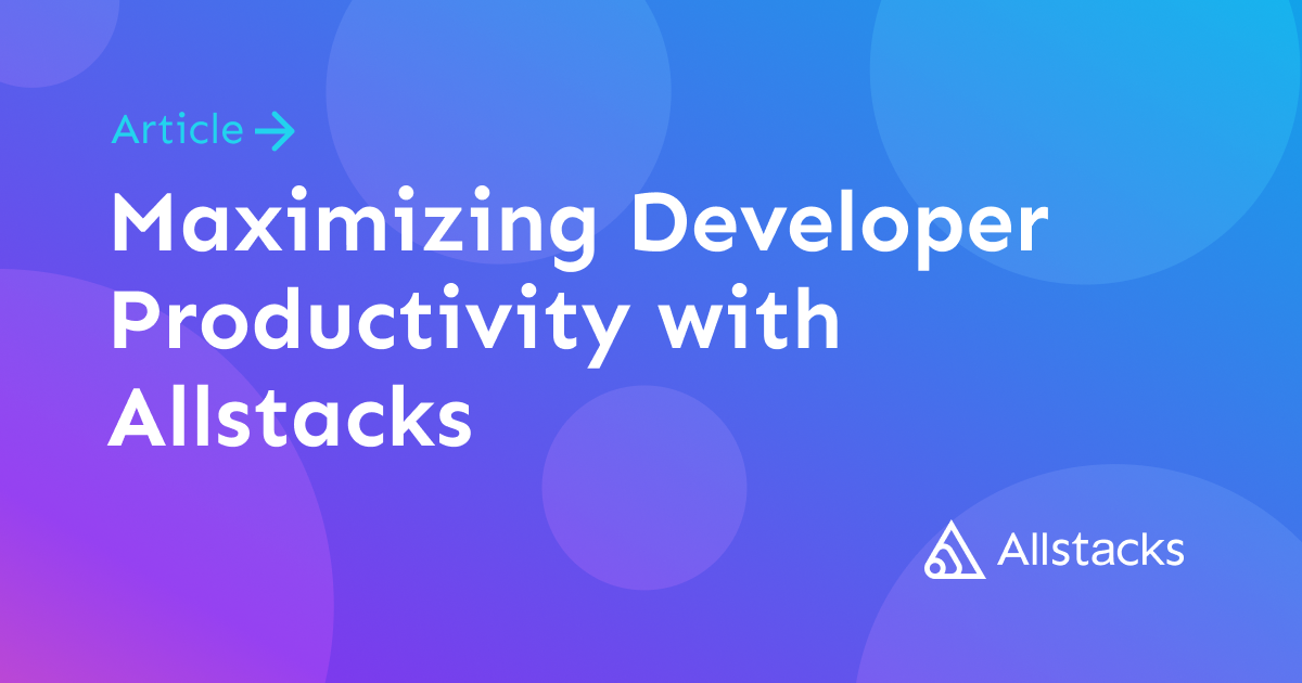 Maximizing developer productivity with Allstacks