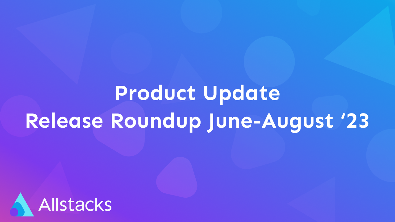 Allstacks | Release Roundup June-August '23