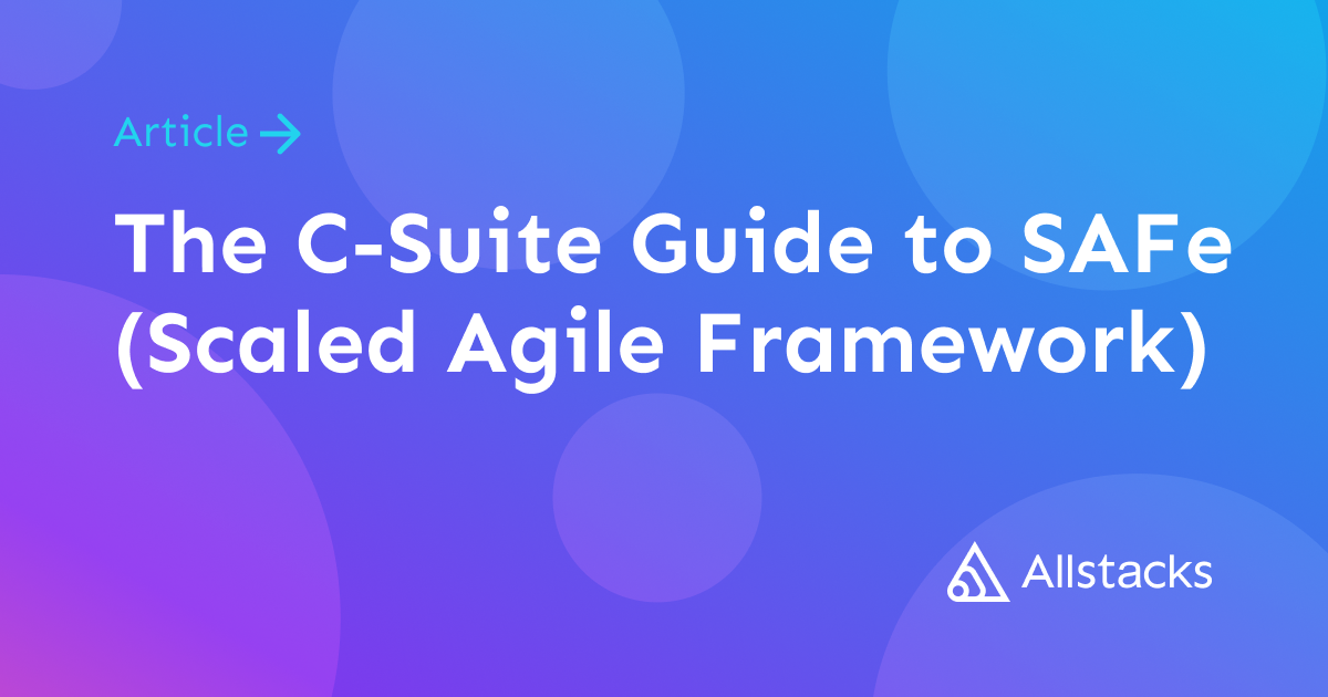 The C-Suite Guide to SAFe (Scaled Agile Framework)